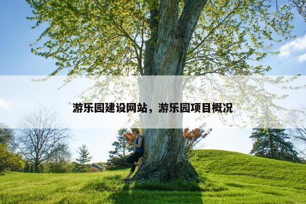 游乐园建设网站，游乐园项目概况