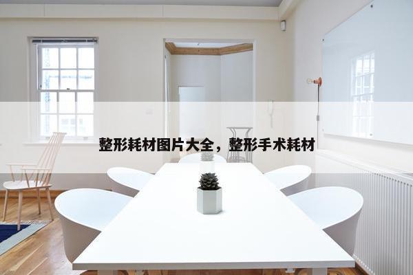 整形耗材图片大全，整形手术耗材