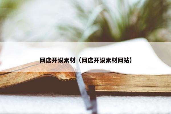 网店开设素材（网店开设素材网站）