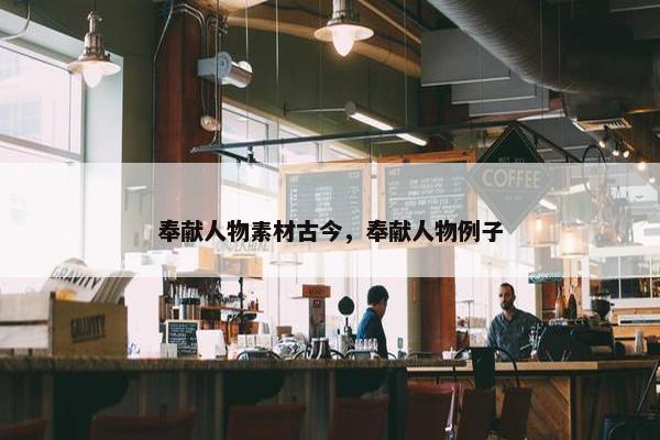 奉献人物素材古今，奉献人物例子