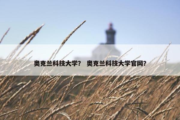 奥克兰科技大学？ 奥克兰科技大学官网？