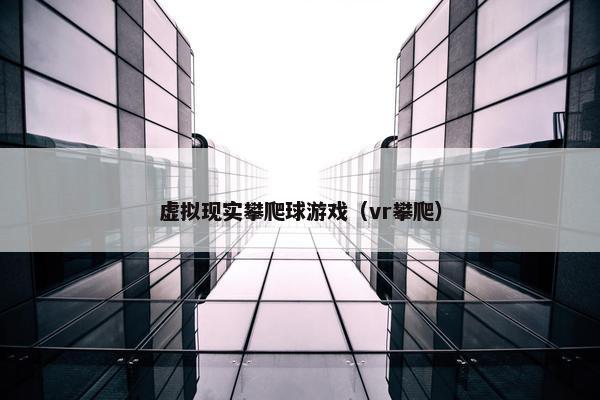 虚拟现实攀爬球游戏（vr攀爬）