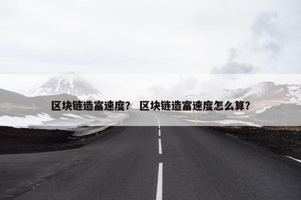 区块链造富速度？ 区块链造富速度怎么算？