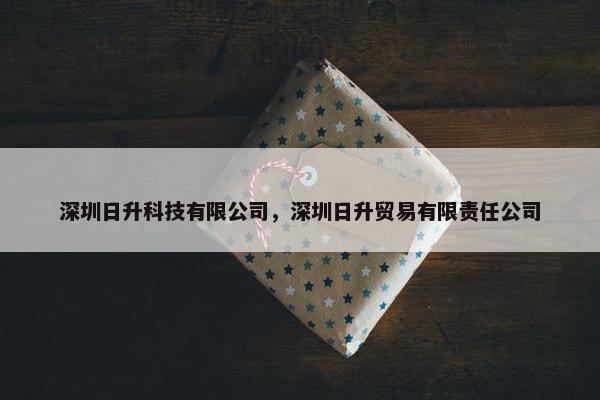 深圳日升科技有限公司，深圳日升贸易有限责任公司
