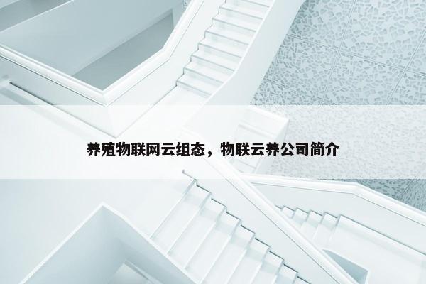 养殖物联网云组态，物联云养公司简介