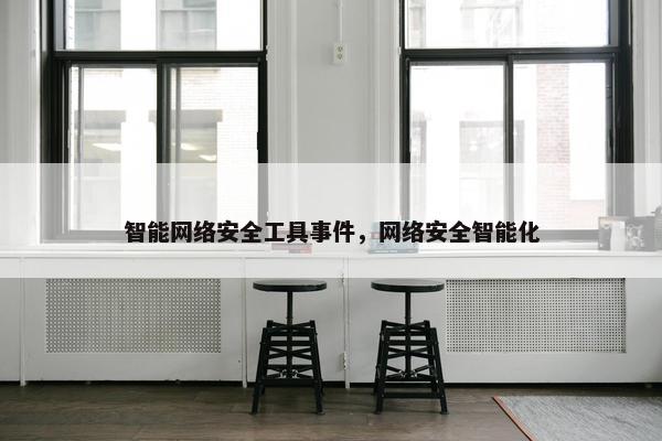 智能网络安全工具事件，网络安全智能化