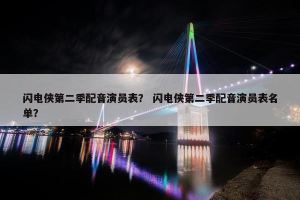 闪电侠第二季配音演员表？ 闪电侠第二季配音演员表名单？