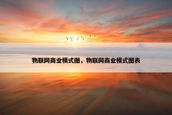 物联网商业模式图，物联网商业模式图表