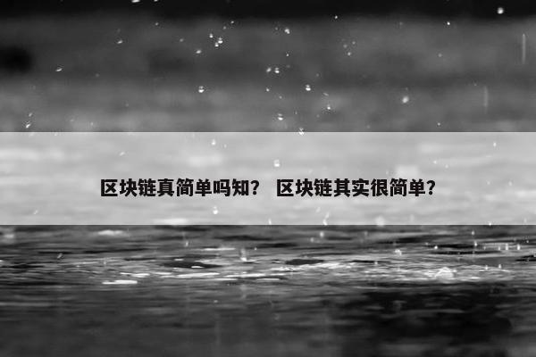 区块链真简单吗知？ 区块链其实很简单？
