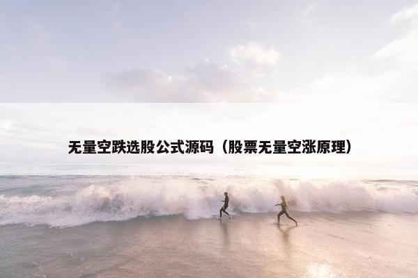 无量空跌选股公式源码（股票无量空涨原理）