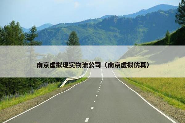 南京虚拟现实物流公司（南京虚拟仿真）