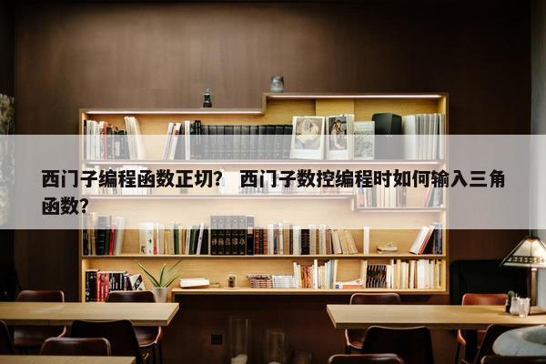西门子编程函数正切？ 西门子数控编程时如何输入三角函数？