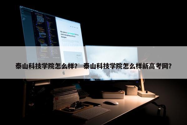 泰山科技学院怎么样？ 泰山科技学院怎么样新高考网？