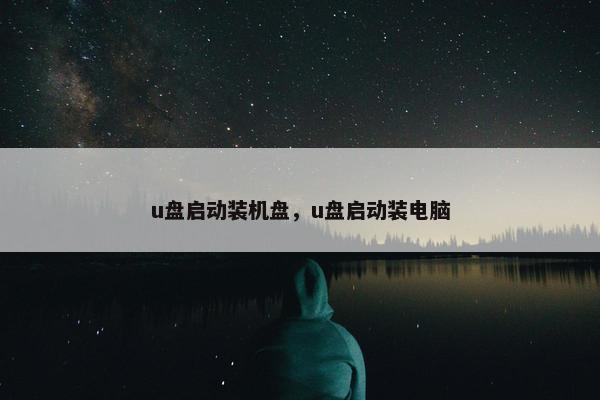u盘启动装机盘，u盘启动装电脑
