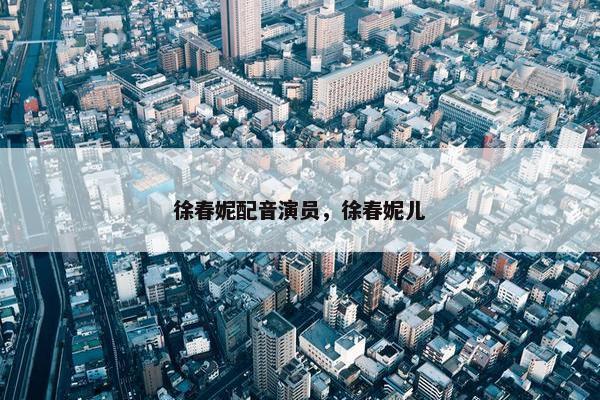 徐春妮配音演员，徐春妮儿