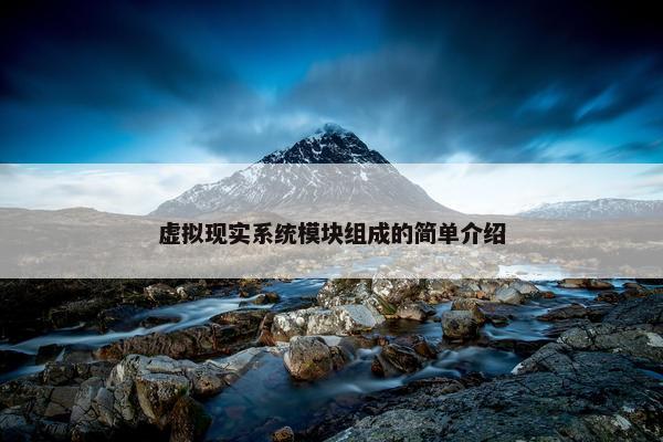 虚拟现实系统模块组成的简单介绍