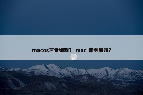 macos声音编程？ mac 音频编辑？