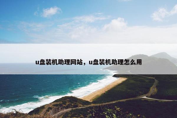 u盘装机助理网站，u盘装机助理怎么用