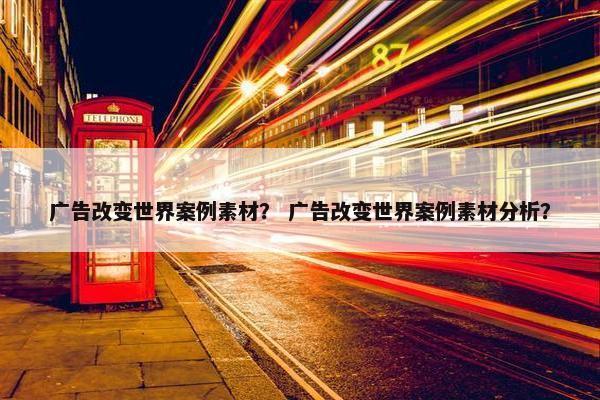 广告改变世界案例素材？ 广告改变世界案例素材分析？
