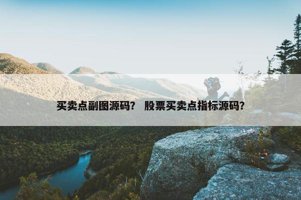买卖点副图源码？ 股票买卖点指标源码？
