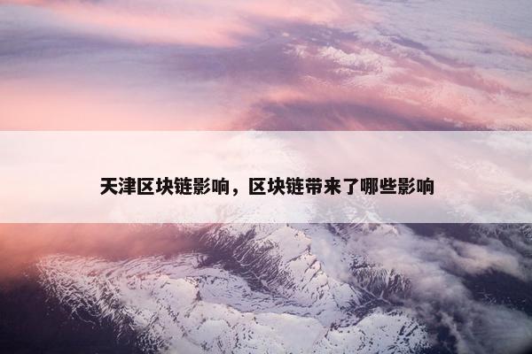 天津区块链影响，区块链带来了哪些影响