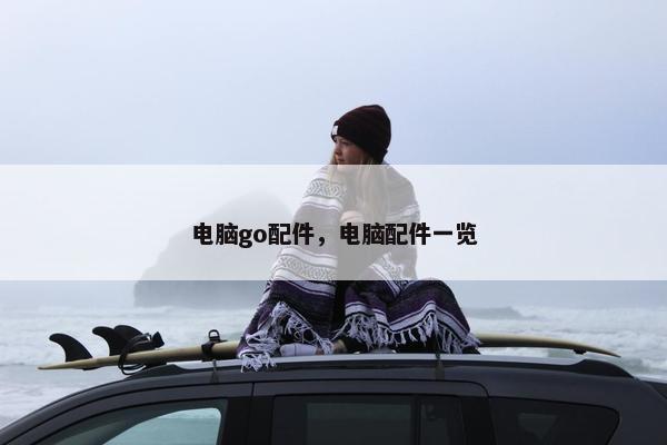电脑go配件，电脑配件一览
