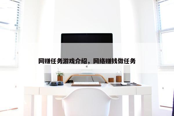 网赚任务游戏介绍，网络赚钱做任务