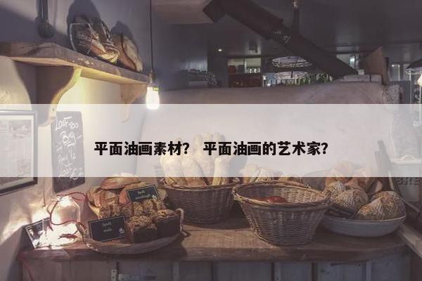 平面油画素材？ 平面油画的艺术家？