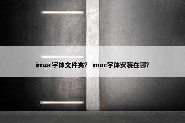 imac字体文件夹？ mac字体安装在哪？