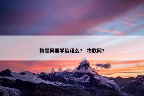 物联网要学编程么？ 物联网？