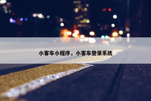 小客车小程序，小客车登录系统