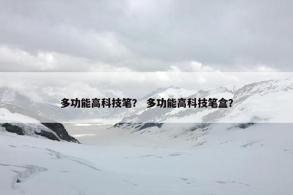 多功能高科技笔？ 多功能高科技笔盒？