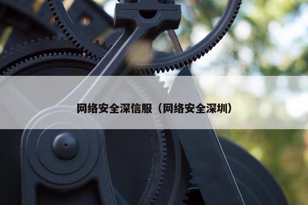 网络安全深信服（网络安全深圳）