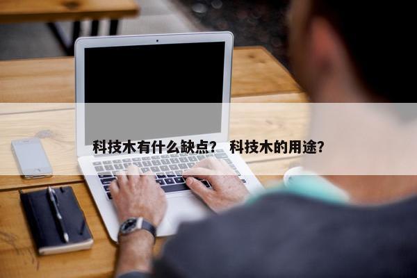 科技木有什么缺点？ 科技木的用途？