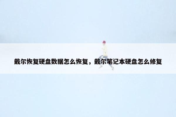 戴尔恢复硬盘数据怎么恢复，戴尔笔记本硬盘怎么修复