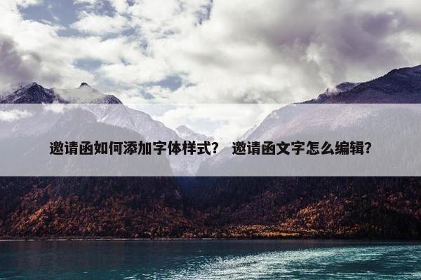 邀请函如何添加字体样式？ 邀请函文字怎么编辑？