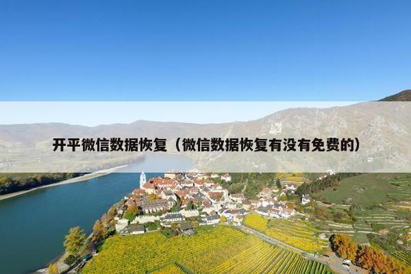 开平微信数据恢复（微信数据恢复有没有免费的）