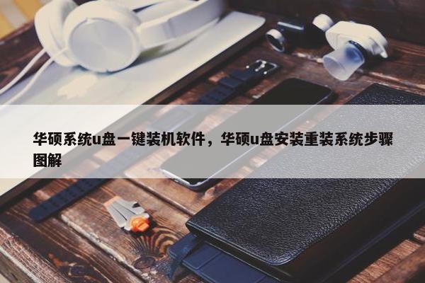 华硕系统u盘一键装机软件，华硕u盘安装重装系统步骤图解