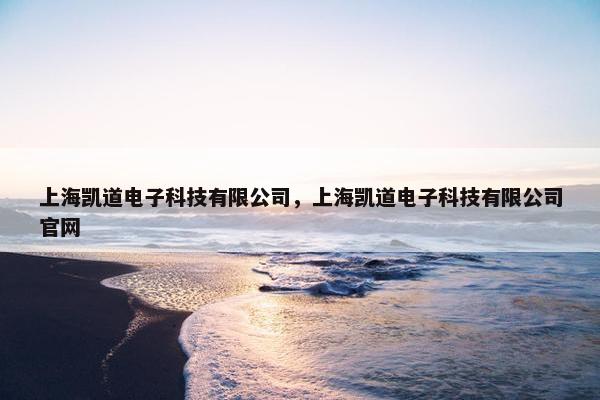 上海凯道电子科技有限公司，上海凯道电子科技有限公司官网