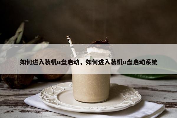 如何进入装机u盘启动，如何进入装机u盘启动系统