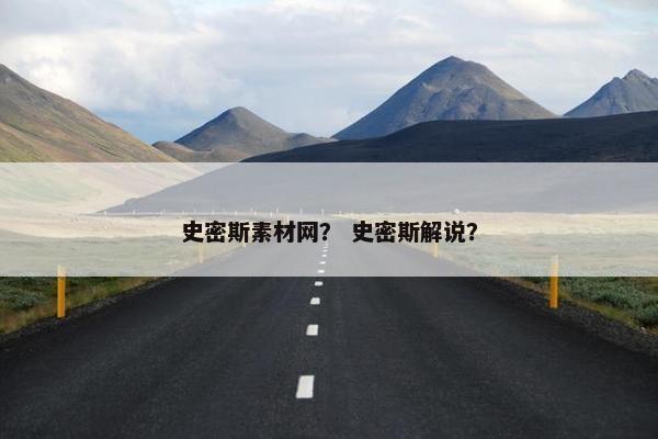 史密斯素材网？ 史密斯解说？