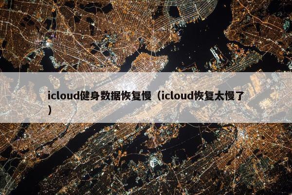icloud健身数据恢复慢（icloud恢复太慢了）