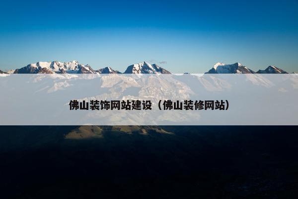 佛山装饰网站建设（佛山装修网站）