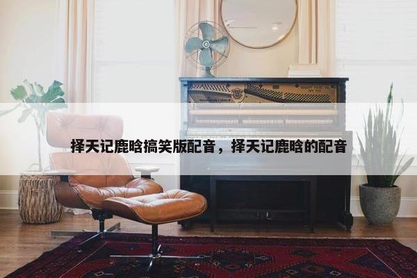 择天记鹿晗搞笑版配音，择天记鹿晗的配音