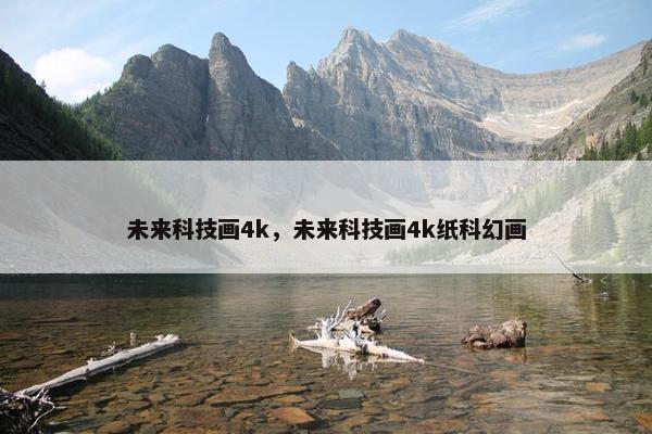 未来科技画4k，未来科技画4k纸科幻画