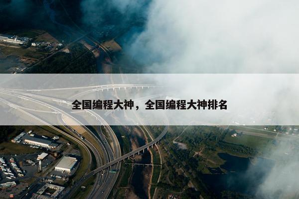 全国编程大神，全国编程大神排名