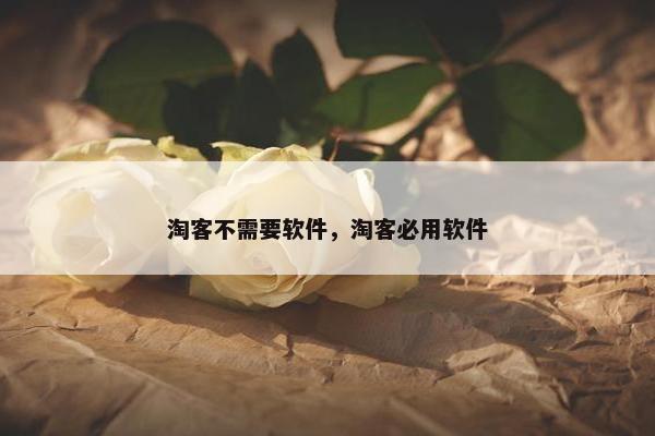 淘客不需要软件，淘客必用软件