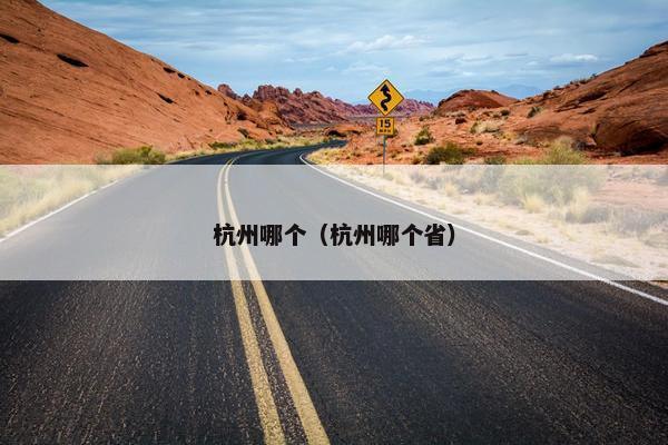 杭州哪个（杭州哪个省）