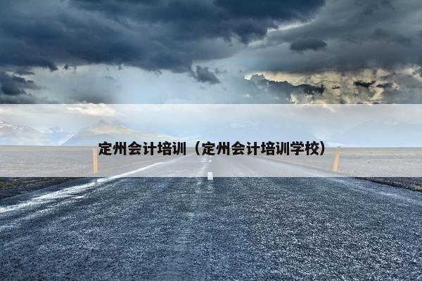 定州会计培训（定州会计培训学校）