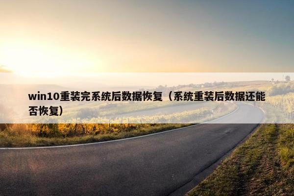win10重装完系统后数据恢复（系统重装后数据还能否恢复）